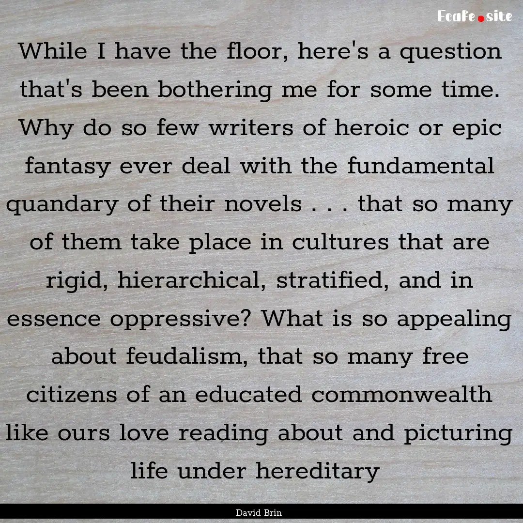 While I have the floor, here's a question.... : Quote by David Brin