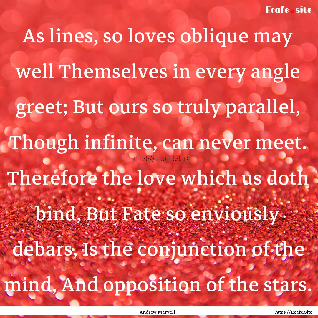 As lines, so loves oblique may well Themselves.... : Quote by Andrew Marvell