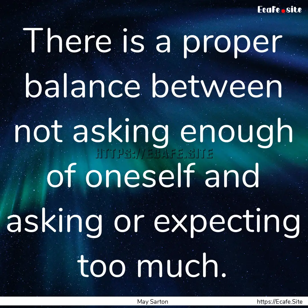 There is a proper balance between not asking.... : Quote by May Sarton