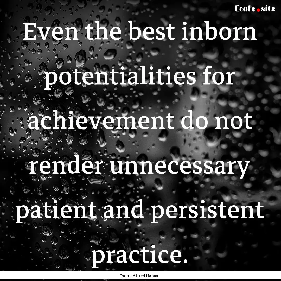 Even the best inborn potentialities for achievement.... : Quote by Ralph Alfred Habas