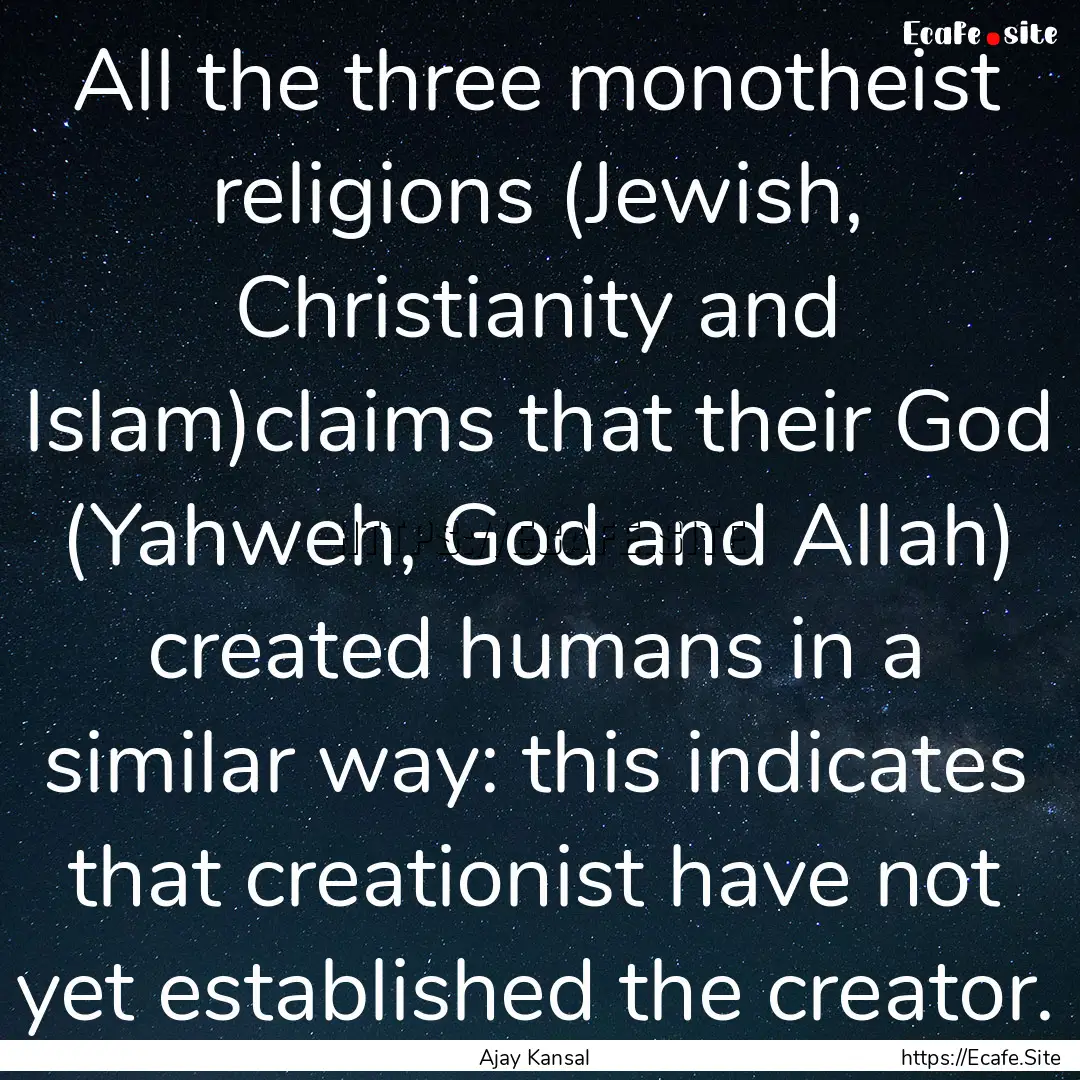 All the three monotheist religions (Jewish,.... : Quote by Ajay Kansal