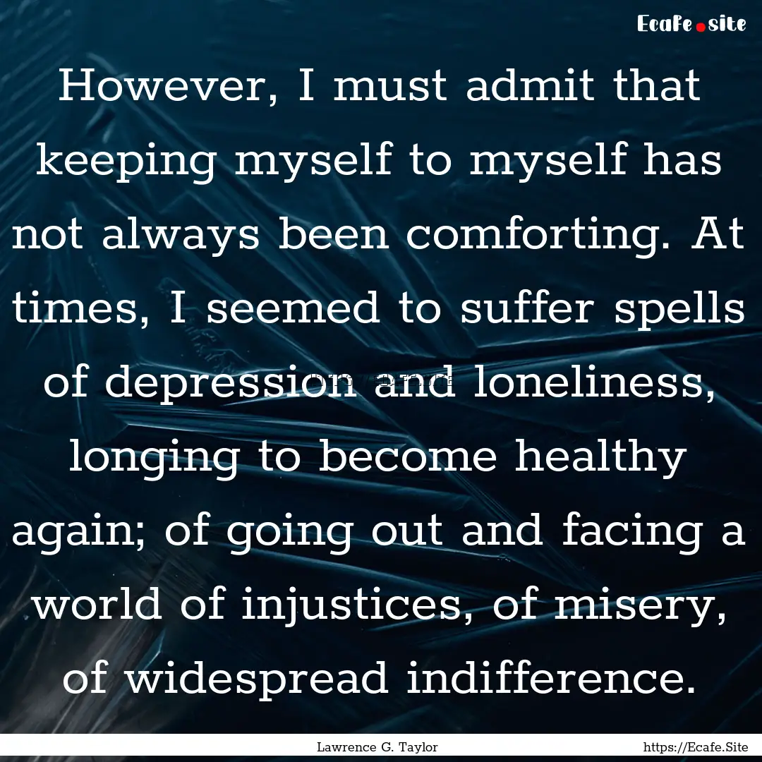 However, I must admit that keeping myself.... : Quote by Lawrence G. Taylor