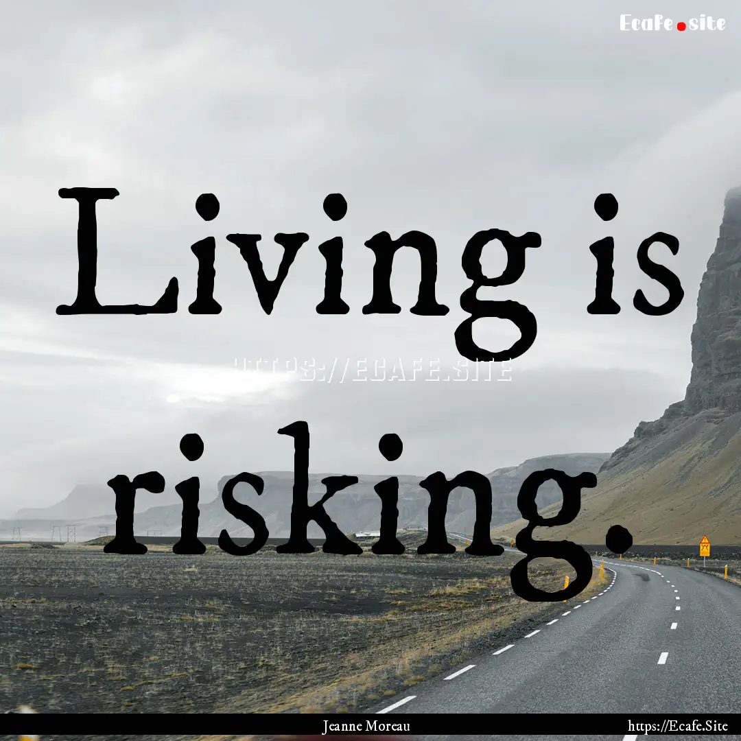 Living is risking. : Quote by Jeanne Moreau