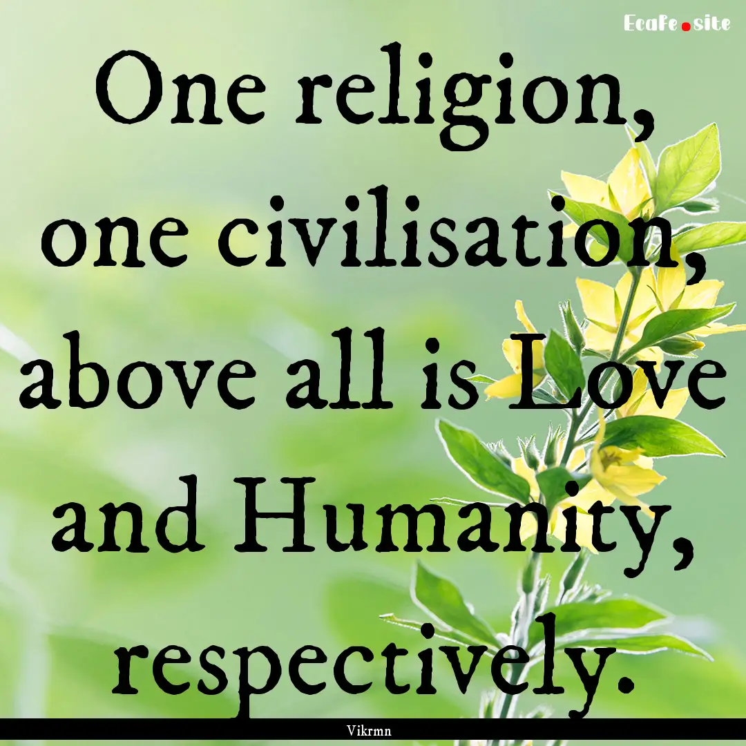 One religion, one civilisation, above all.... : Quote by Vikrmn