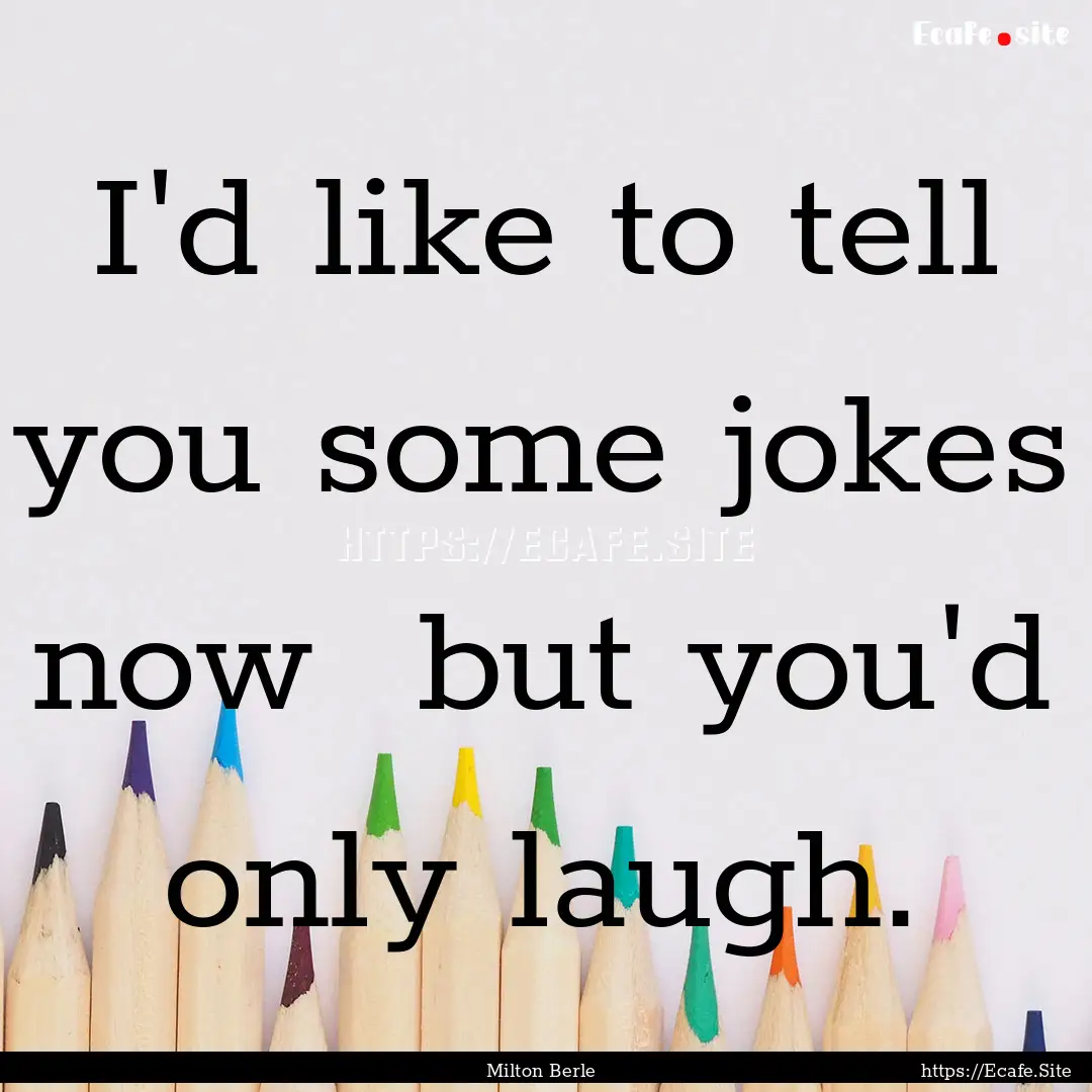 I'd like to tell you some jokes now but.... : Quote by Milton Berle