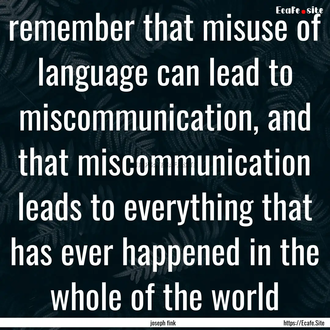 remember that misuse of language can lead.... : Quote by joseph fink