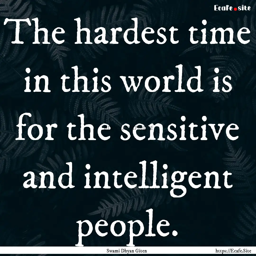 The hardest time in this world is for the.... : Quote by Swami Dhyan Giten