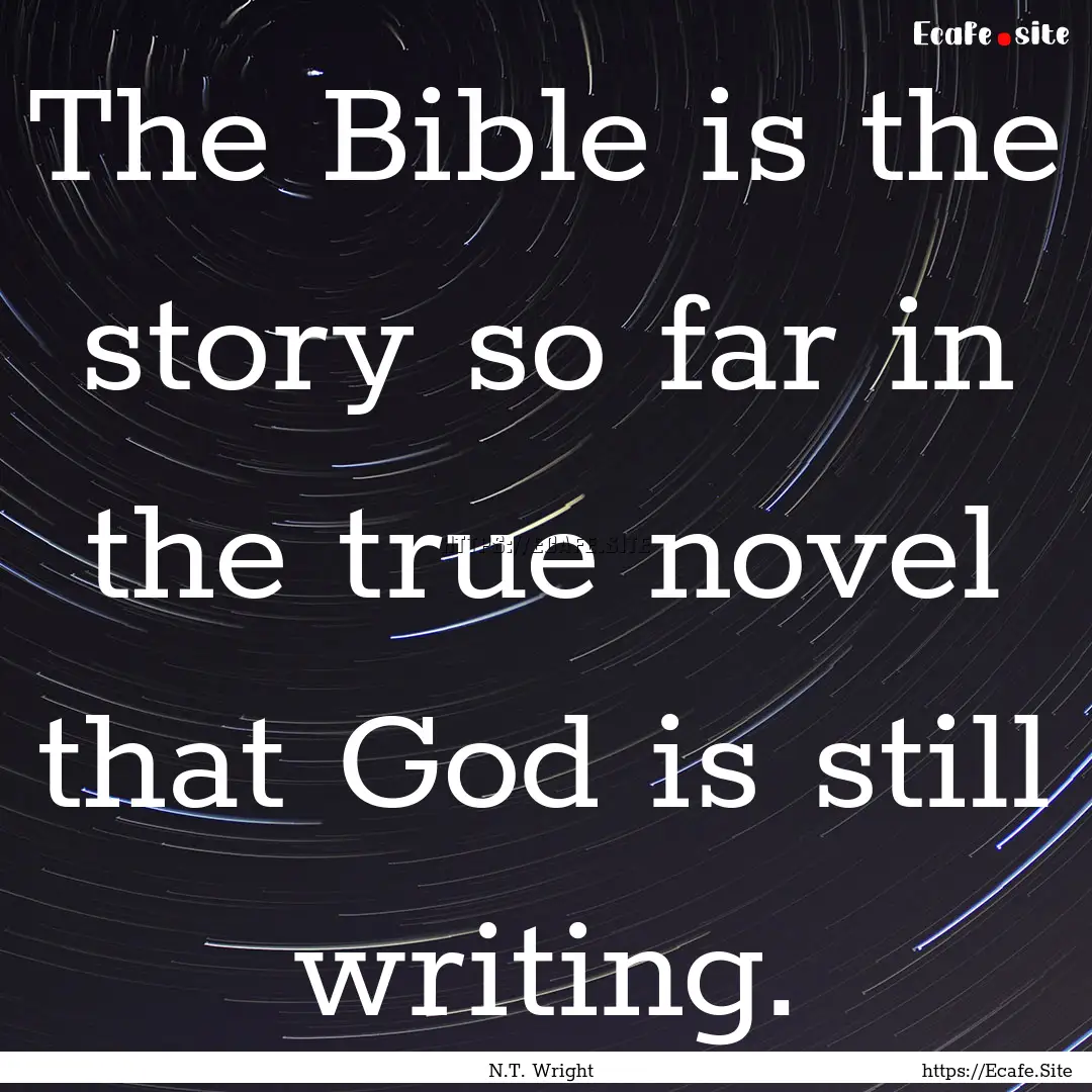 The Bible is the story so far in the true.... : Quote by N.T. Wright