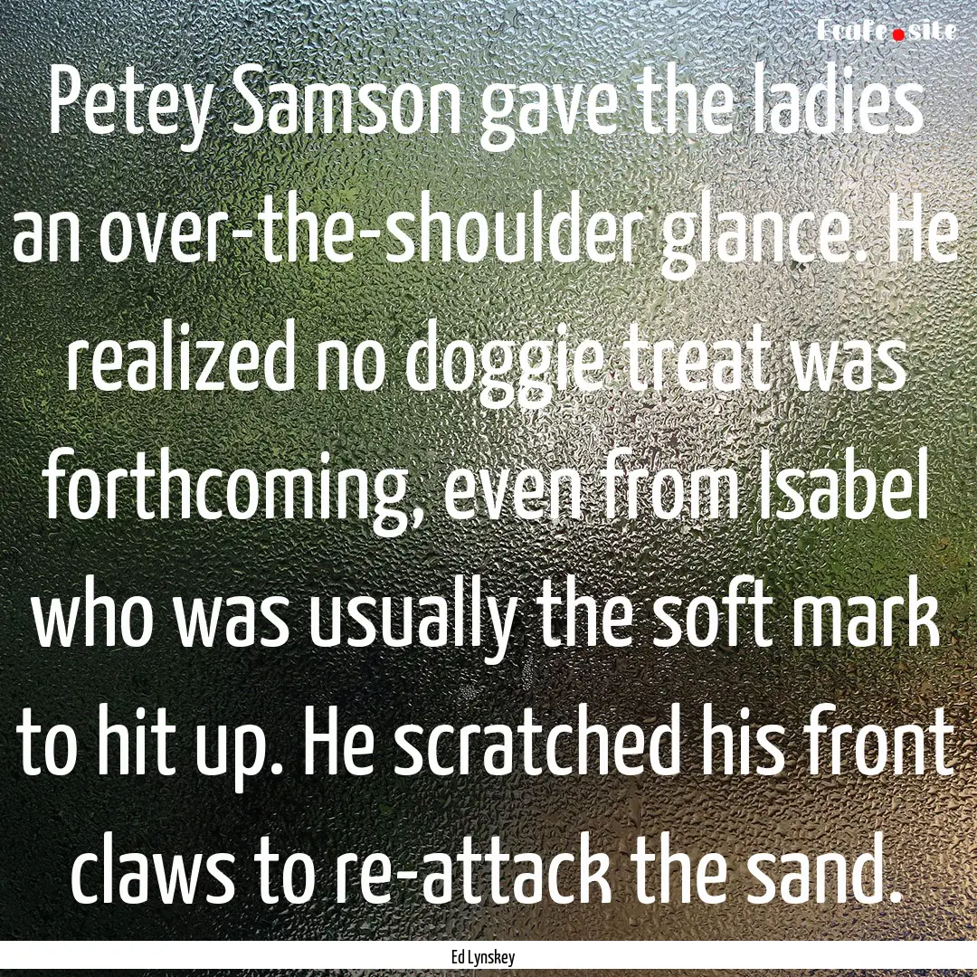 Petey Samson gave the ladies an over-the-shoulder.... : Quote by Ed Lynskey