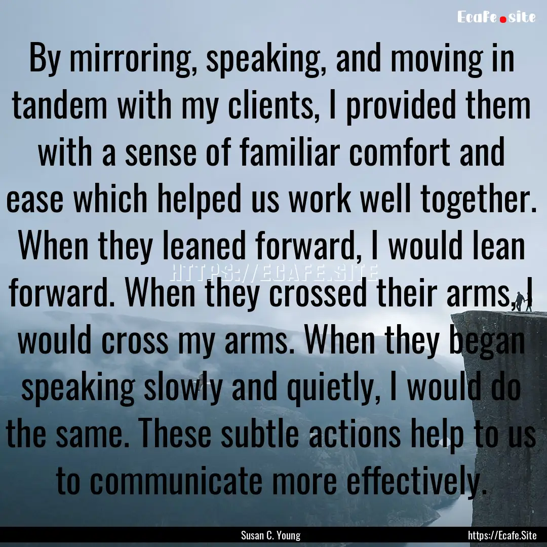 By mirroring, speaking, and moving in tandem.... : Quote by Susan C. Young