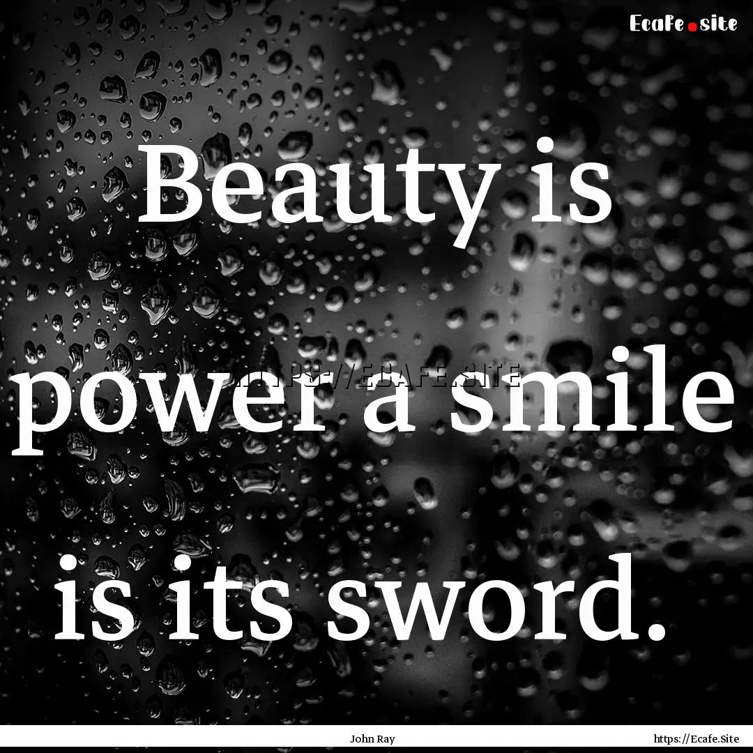 Beauty is power a smile is its sword. : Quote by John Ray