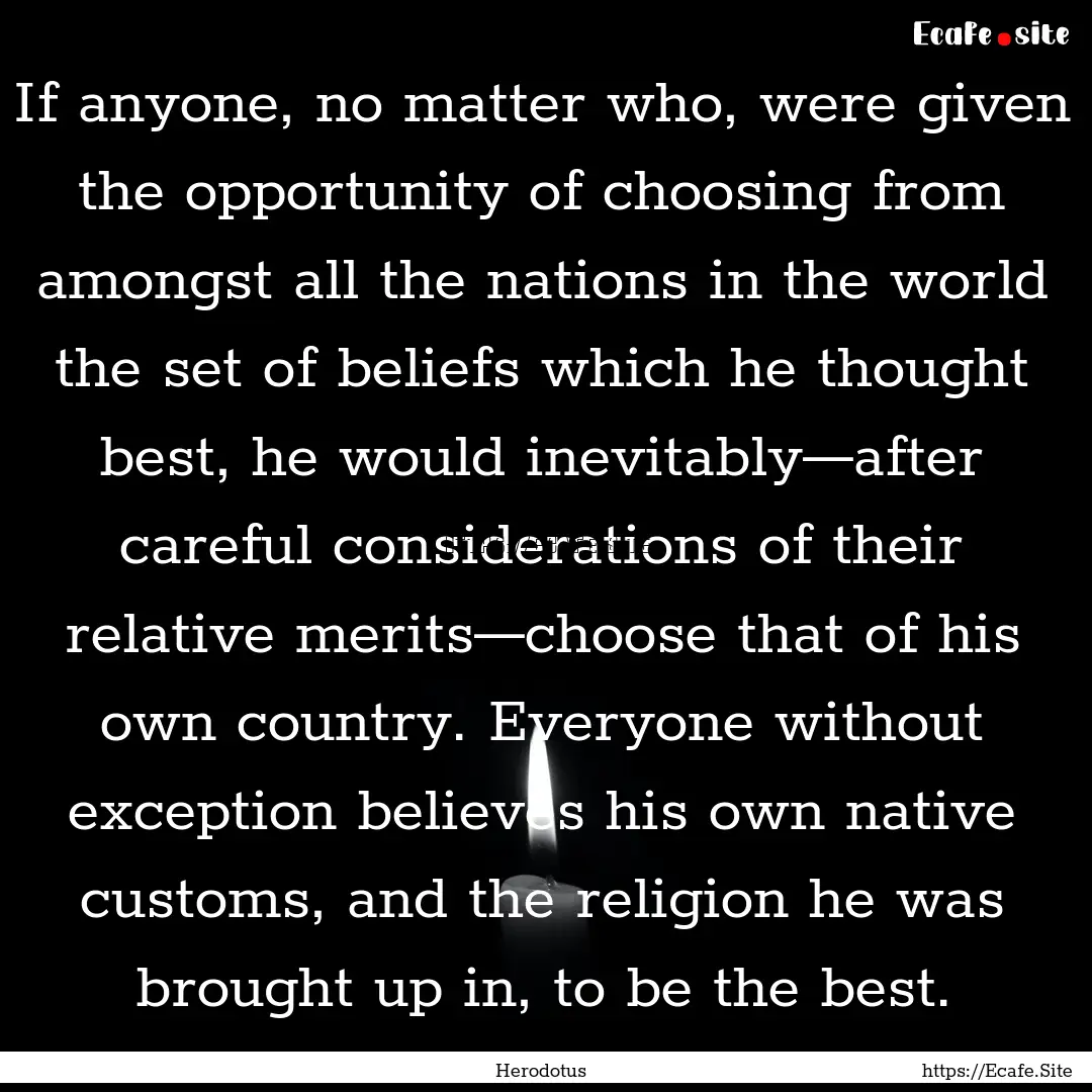 If anyone, no matter who, were given the.... : Quote by Herodotus