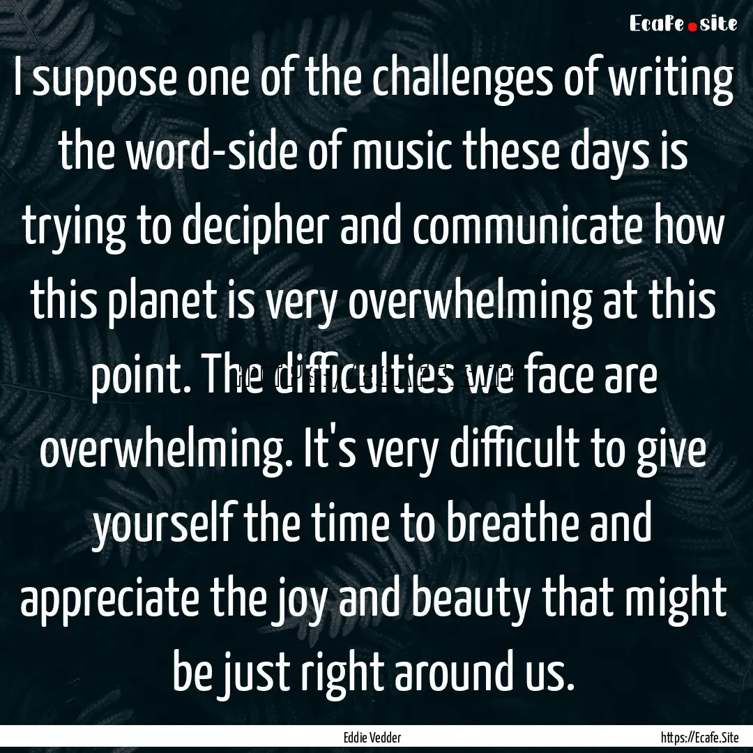 I suppose one of the challenges of writing.... : Quote by Eddie Vedder