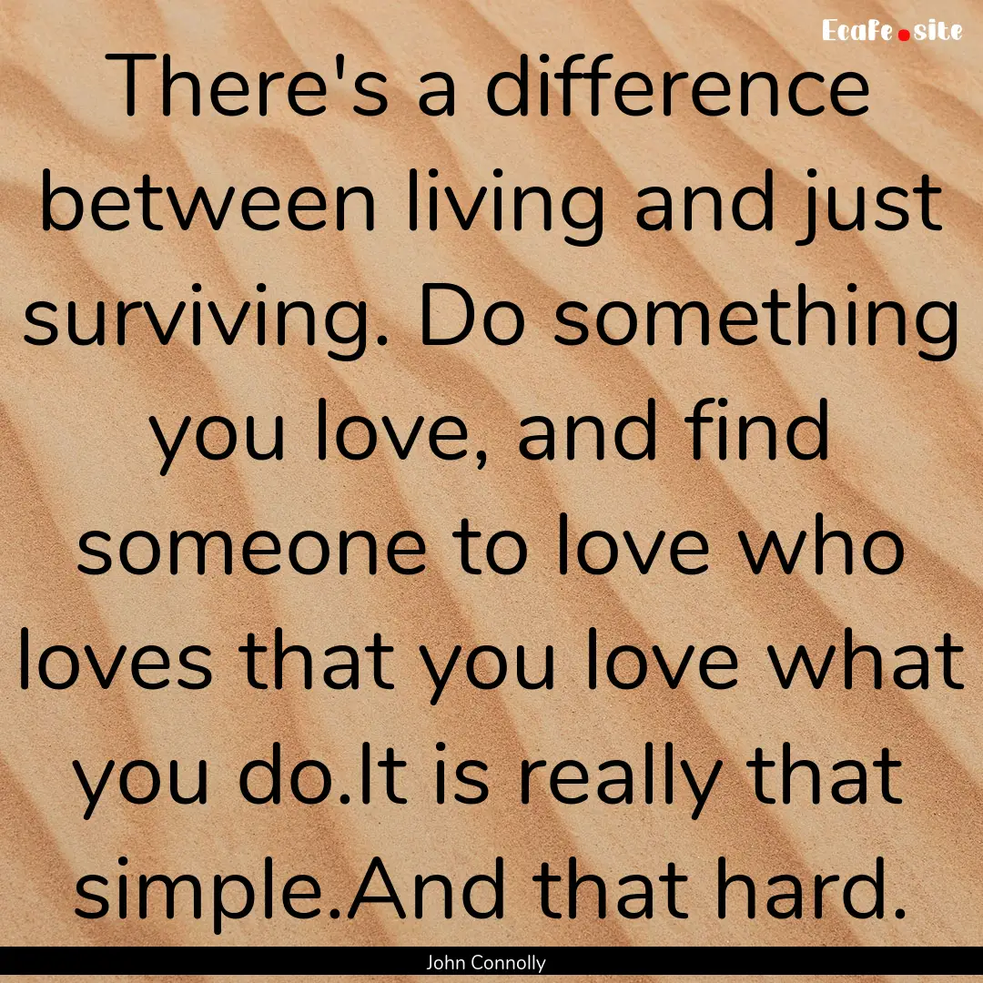 There's a difference between living and just.... : Quote by John Connolly