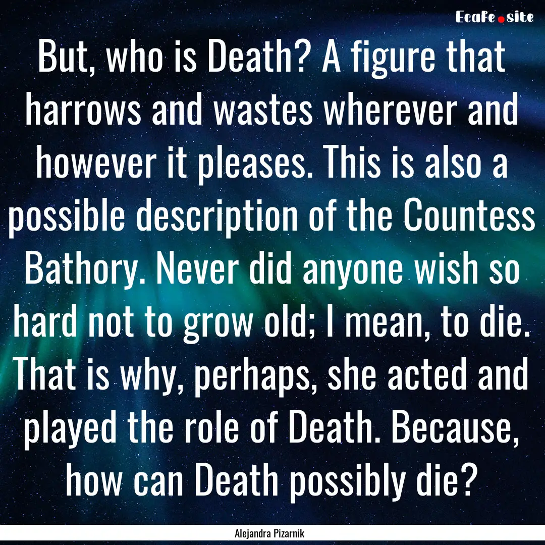 But, who is Death? A figure that harrows.... : Quote by Alejandra Pizarnik