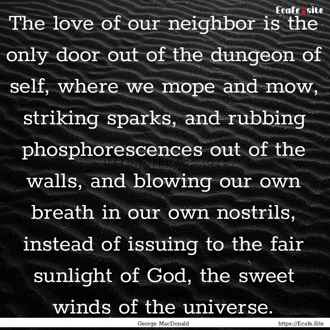 The love of our neighbor is the only door.... : Quote by George MacDonald