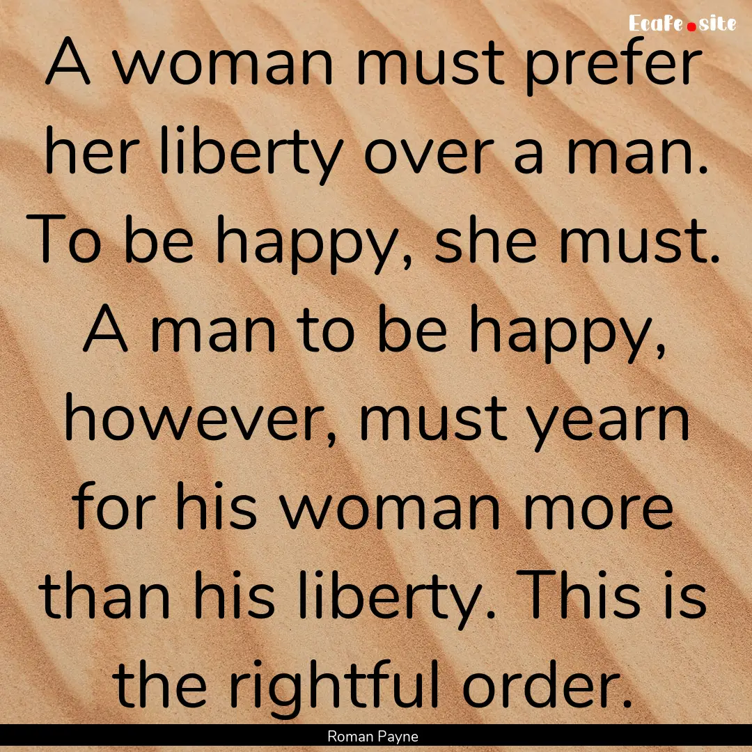 A woman must prefer her liberty over a man..... : Quote by Roman Payne