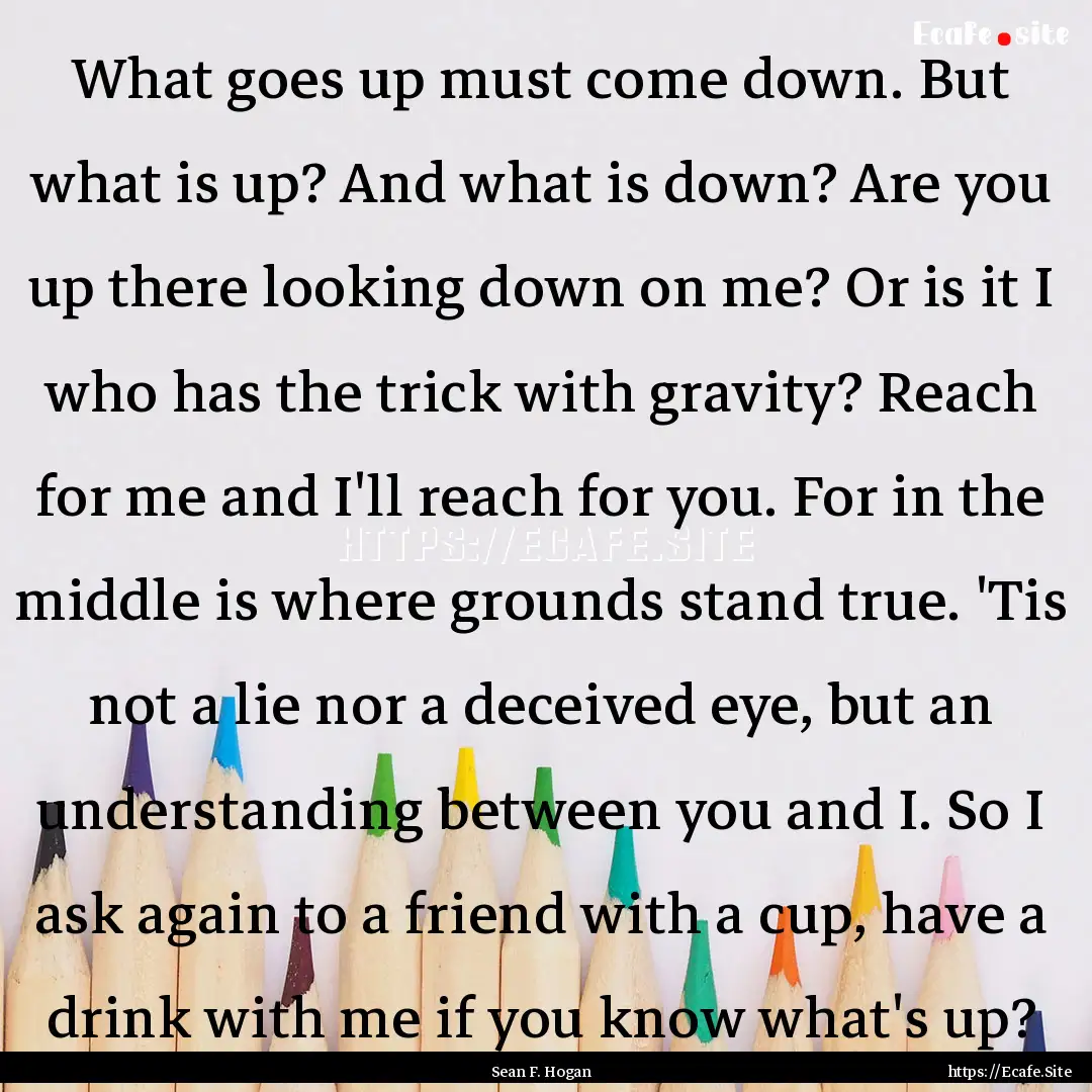 What goes up must come down. But what is.... : Quote by Sean F. Hogan