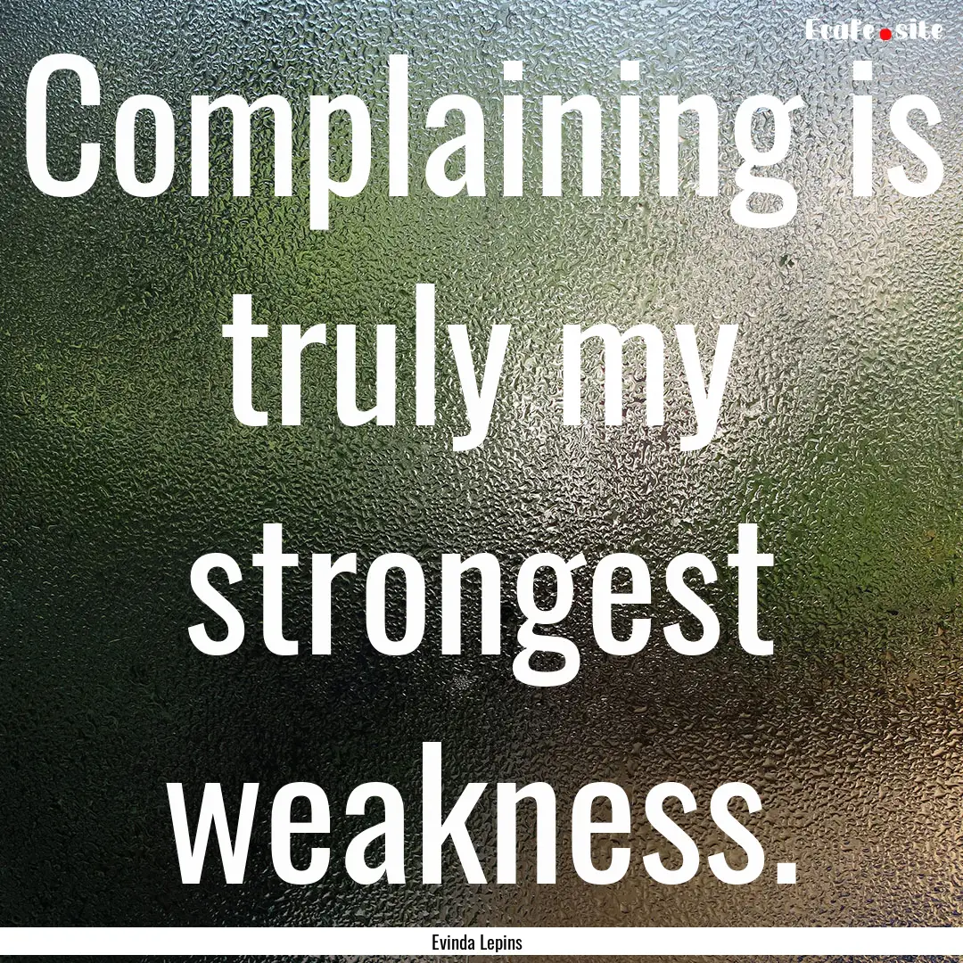 Complaining is truly my strongest weakness..... : Quote by Evinda Lepins