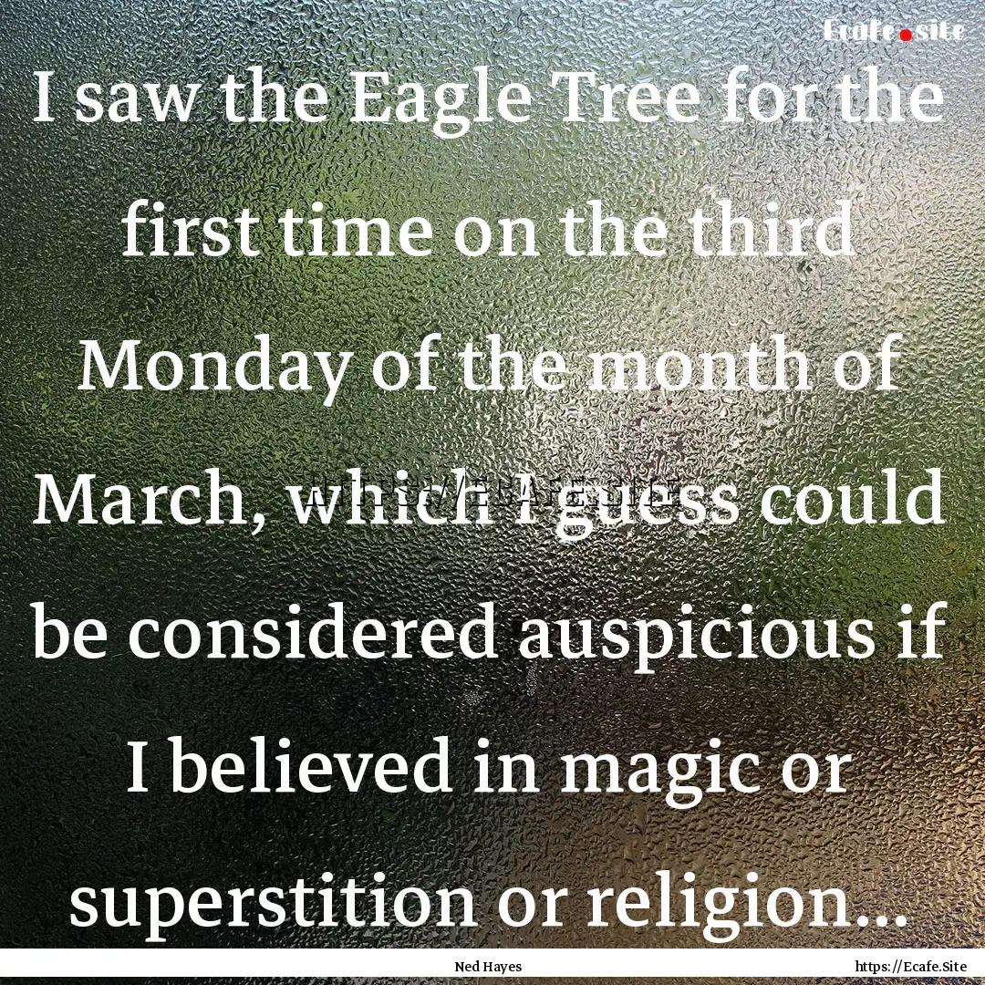 I saw the Eagle Tree for the first time on.... : Quote by Ned Hayes