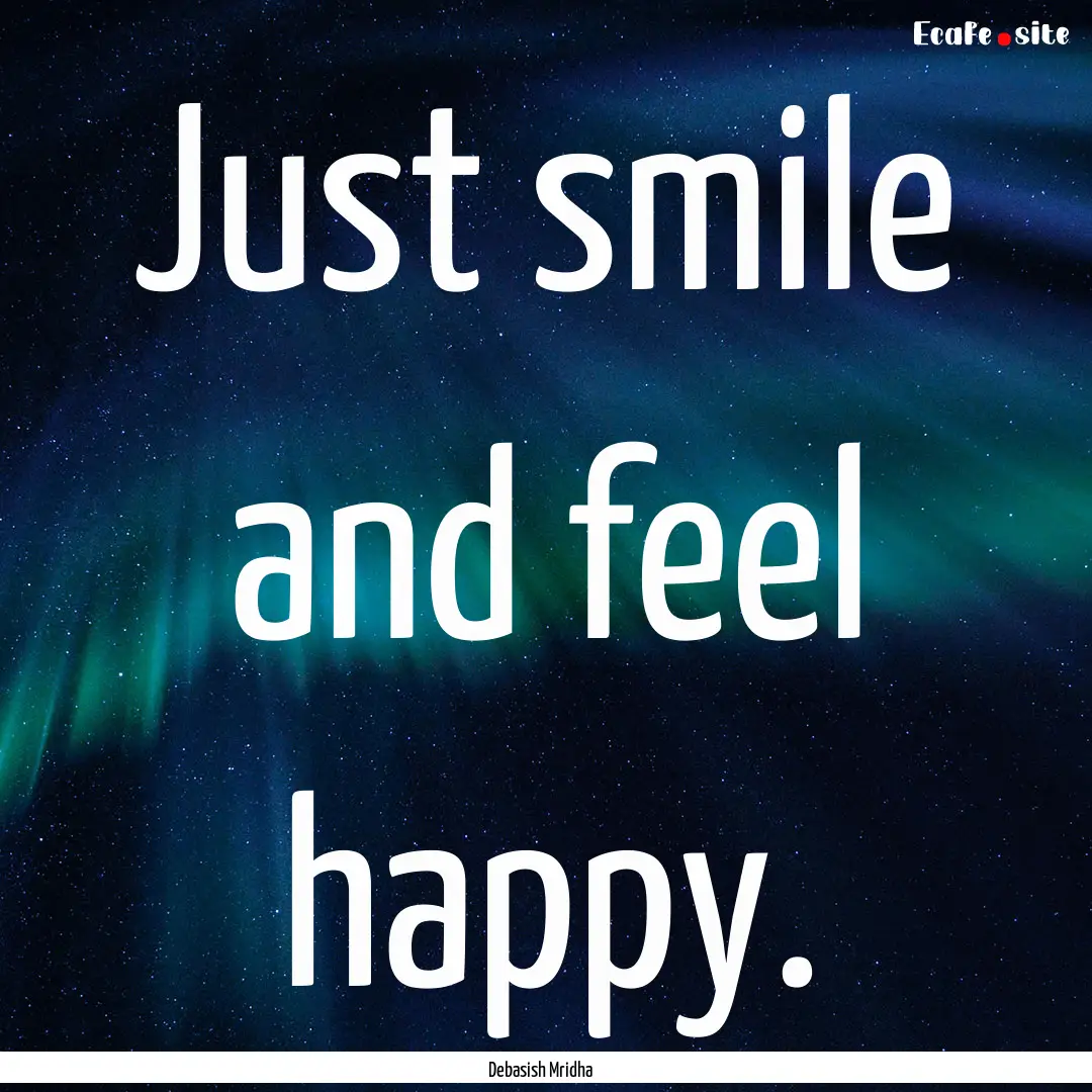 Just smile and feel happy. : Quote by Debasish Mridha