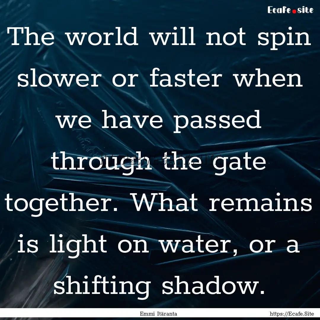 The world will not spin slower or faster.... : Quote by Emmi Itäranta