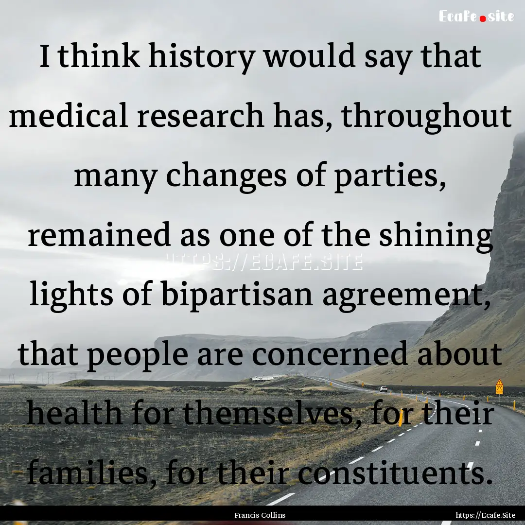 I think history would say that medical research.... : Quote by Francis Collins