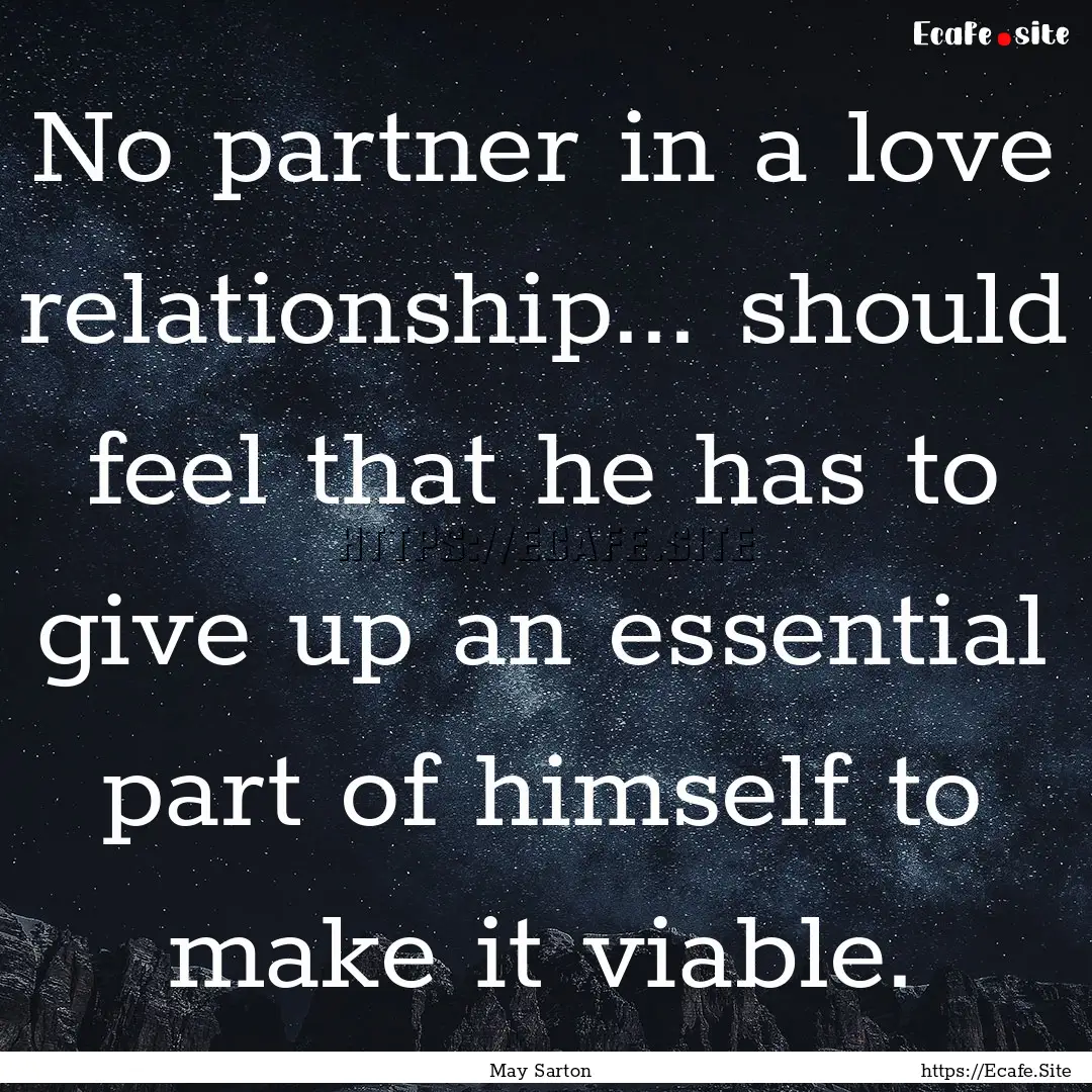 No partner in a love relationship... should.... : Quote by May Sarton