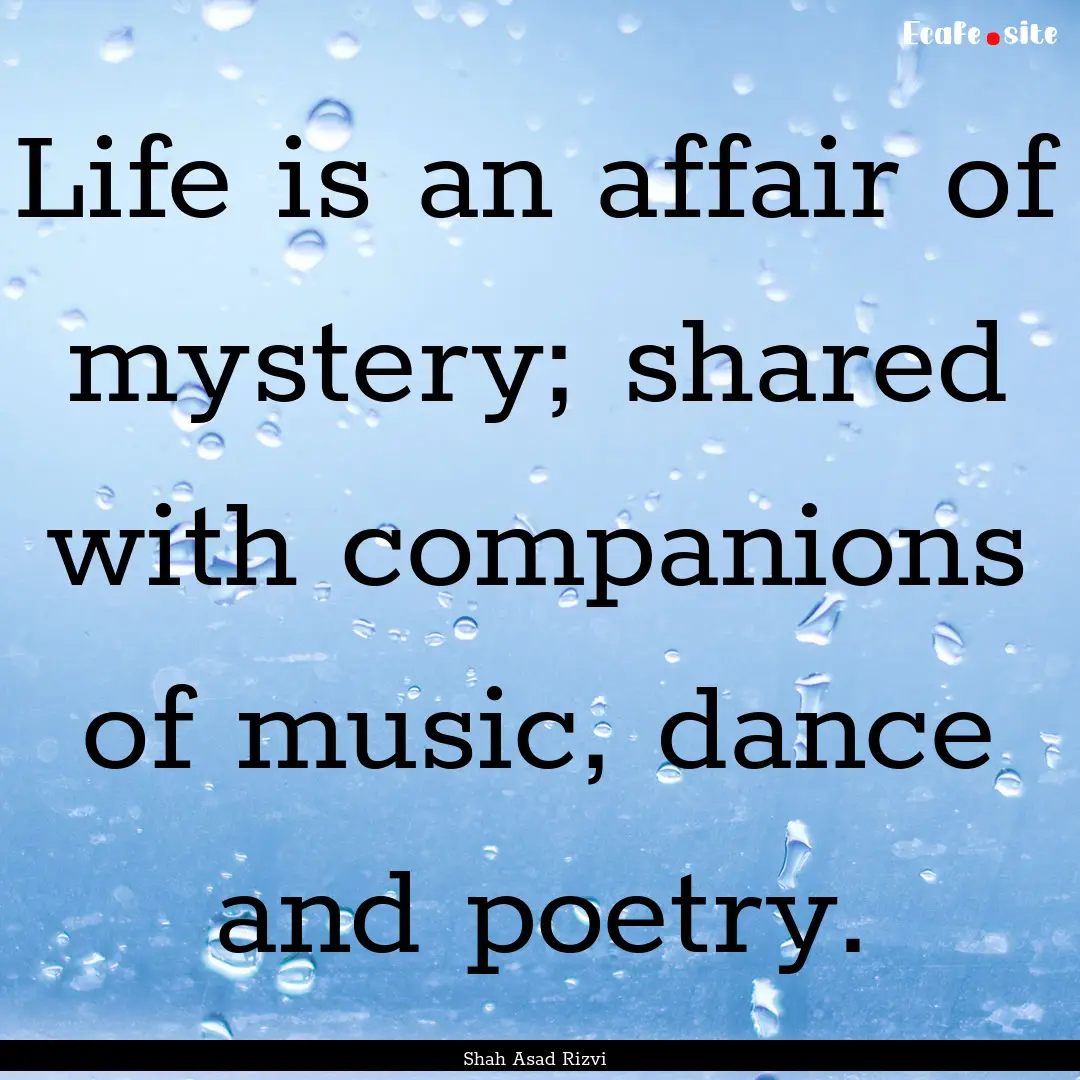 Life is an affair of mystery; shared with.... : Quote by Shah Asad Rizvi