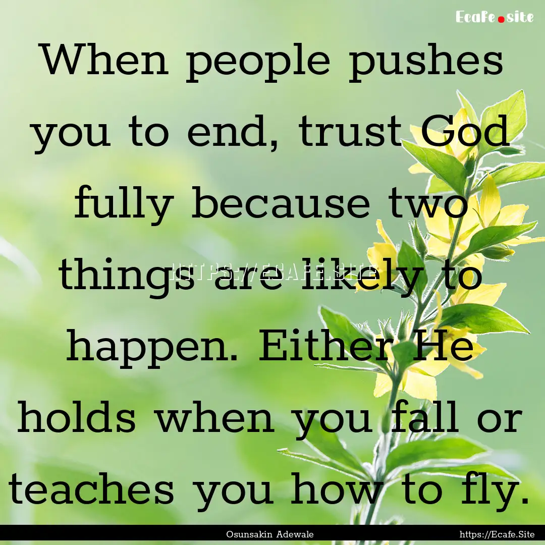 When people pushes you to end, trust God.... : Quote by Osunsakin Adewale