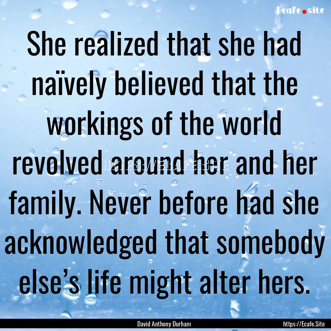 She realized that she had naïvely believed.... : Quote by David Anthony Durham