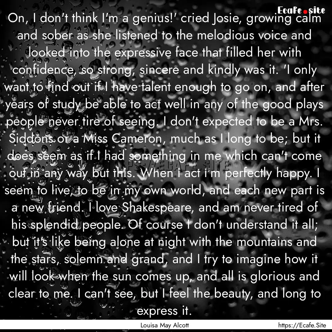 On, I don't think I'm a genius!' cried Josie,.... : Quote by Louisa May Alcott