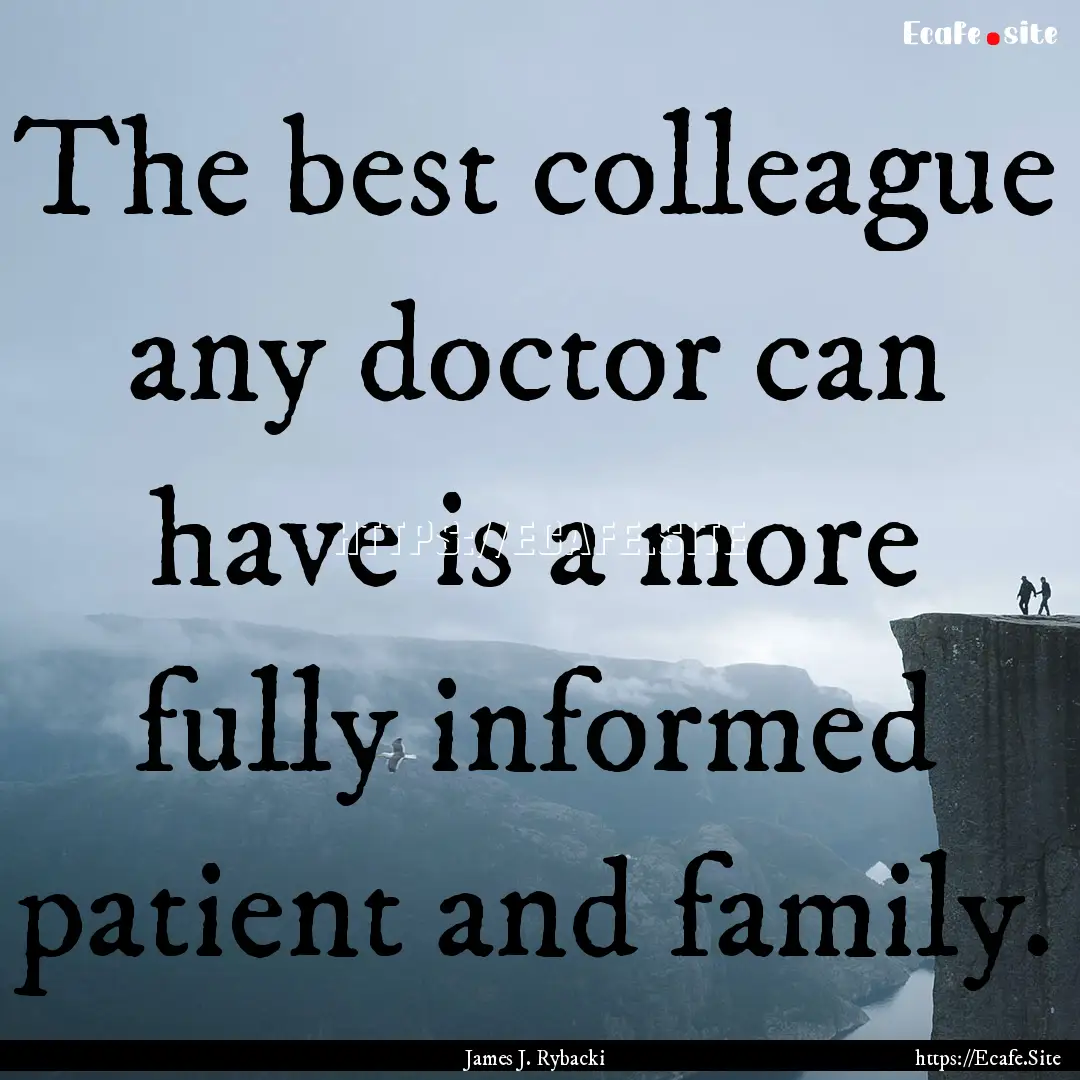 The best colleague any doctor can have is.... : Quote by James J. Rybacki