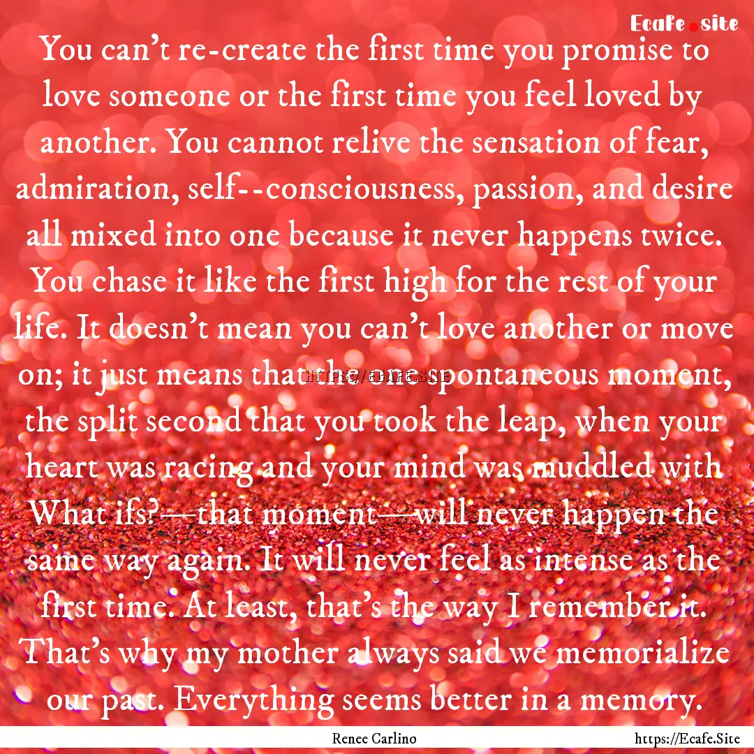 You can’t re-create the first time you.... : Quote by Renee Carlino