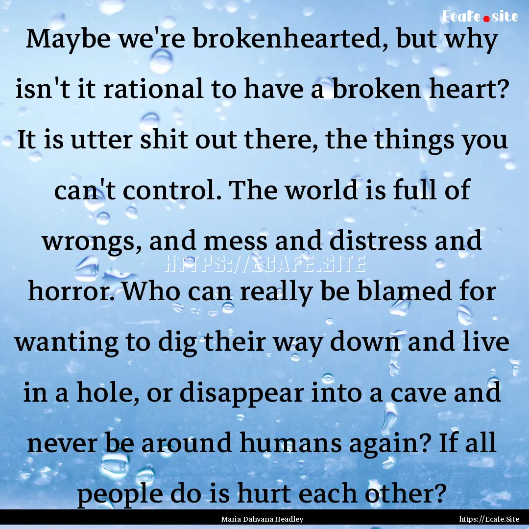 Maybe we're brokenhearted, but why isn't.... : Quote by Maria Dahvana Headley