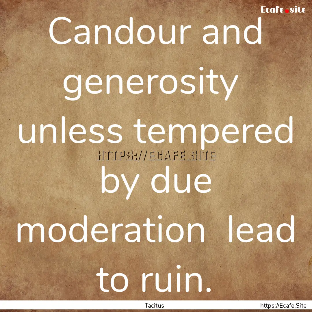 Candour and generosity unless tempered by.... : Quote by Tacitus