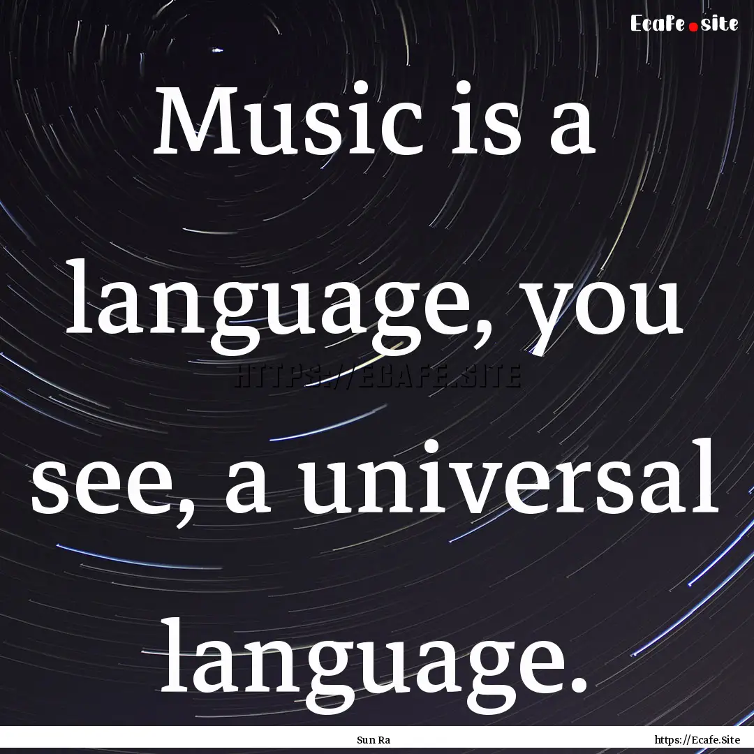 Music is a language, you see, a universal.... : Quote by Sun Ra