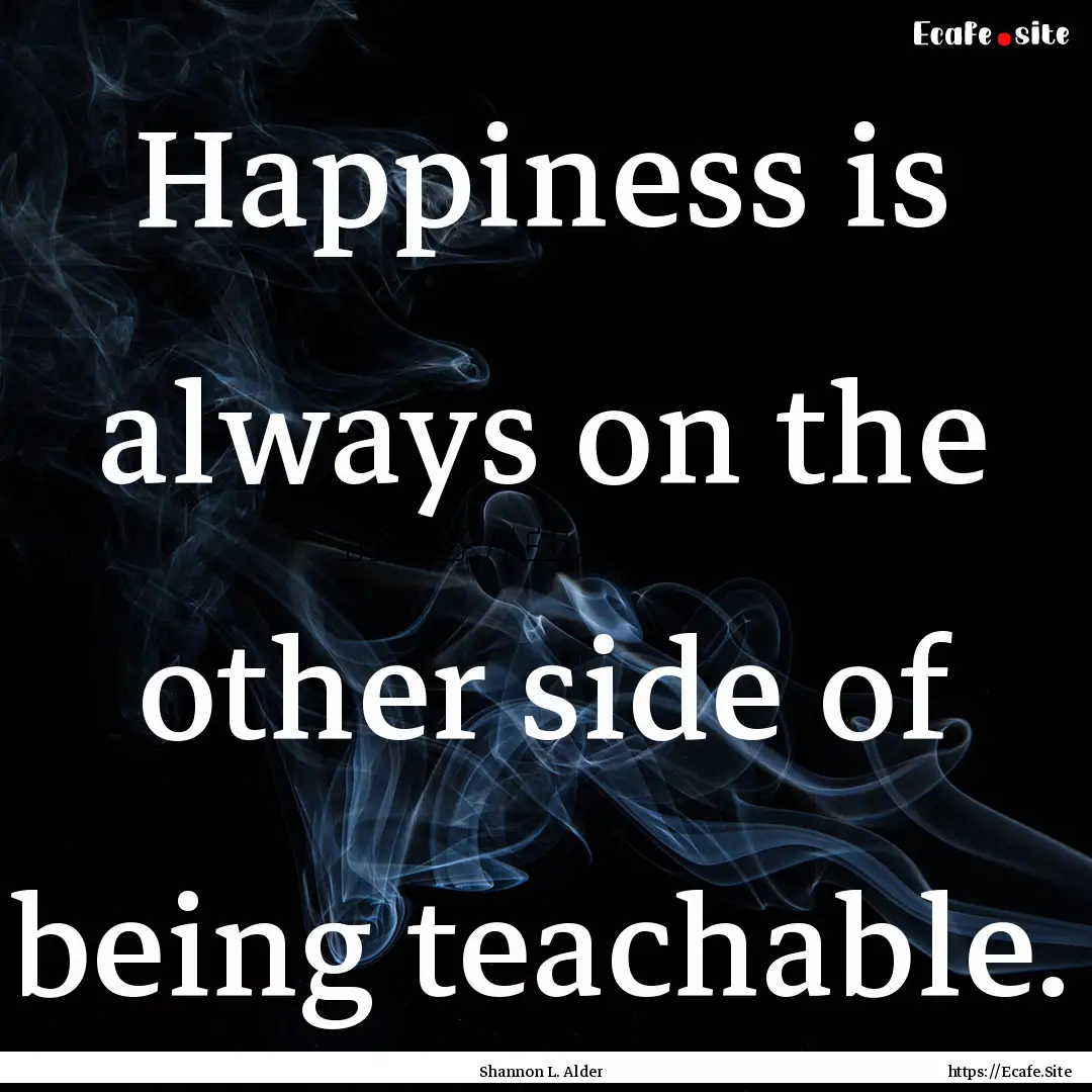 Happiness is always on the other side of.... : Quote by Shannon L. Alder