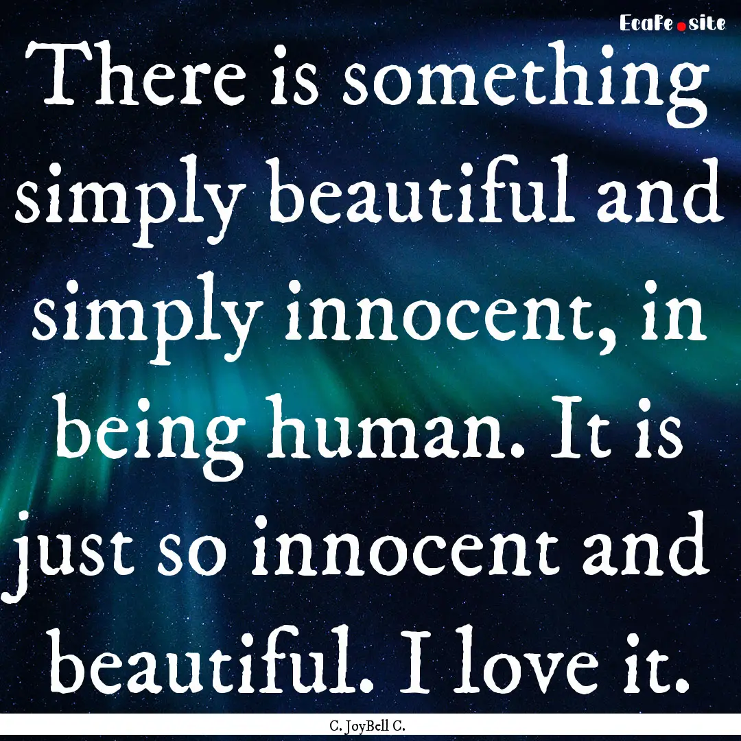 There is something simply beautiful and simply.... : Quote by C. JoyBell C.