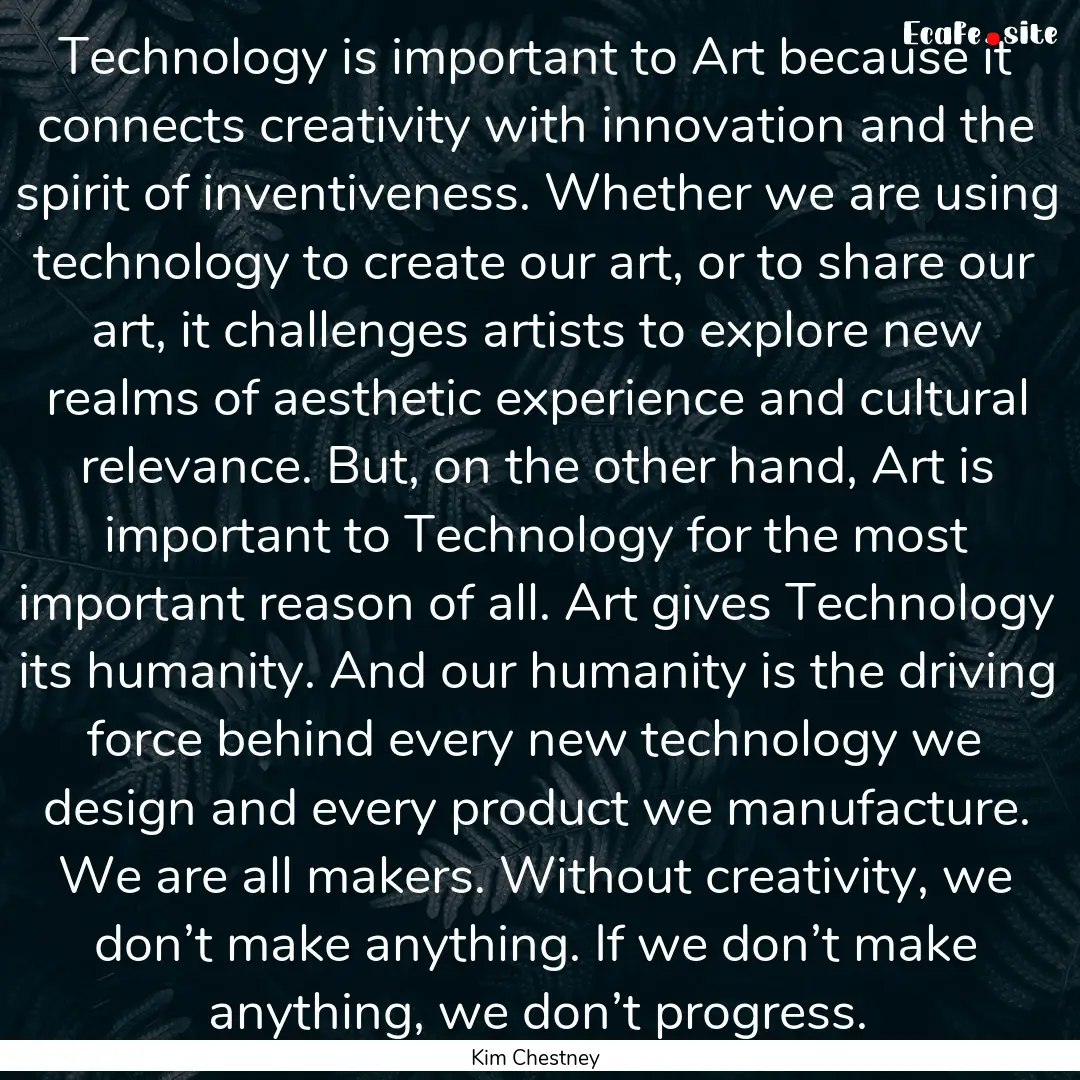 Technology is important to Art because it.... : Quote by Kim Chestney