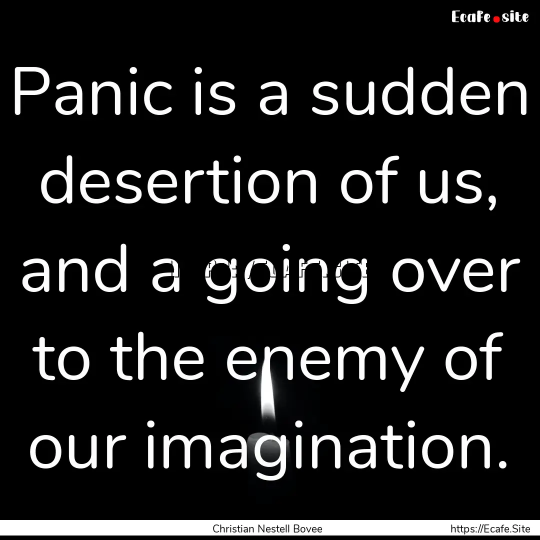 Panic is a sudden desertion of us, and a.... : Quote by Christian Nestell Bovee