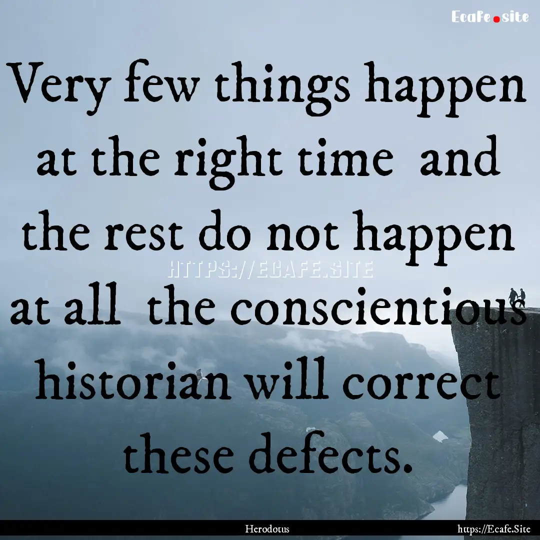 Very few things happen at the right time.... : Quote by Herodotus