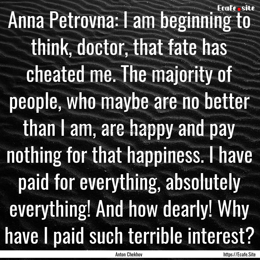 Anna Petrovna: I am beginning to think, doctor,.... : Quote by Anton Chekhov