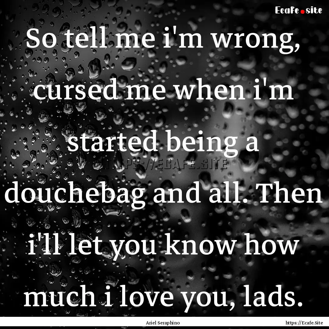 So tell me i'm wrong, cursed me when i'm.... : Quote by Ariel Seraphino