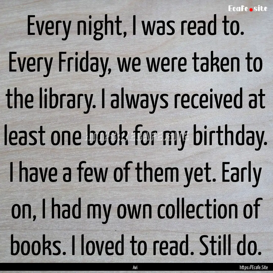 Every night, I was read to. Every Friday,.... : Quote by Avi