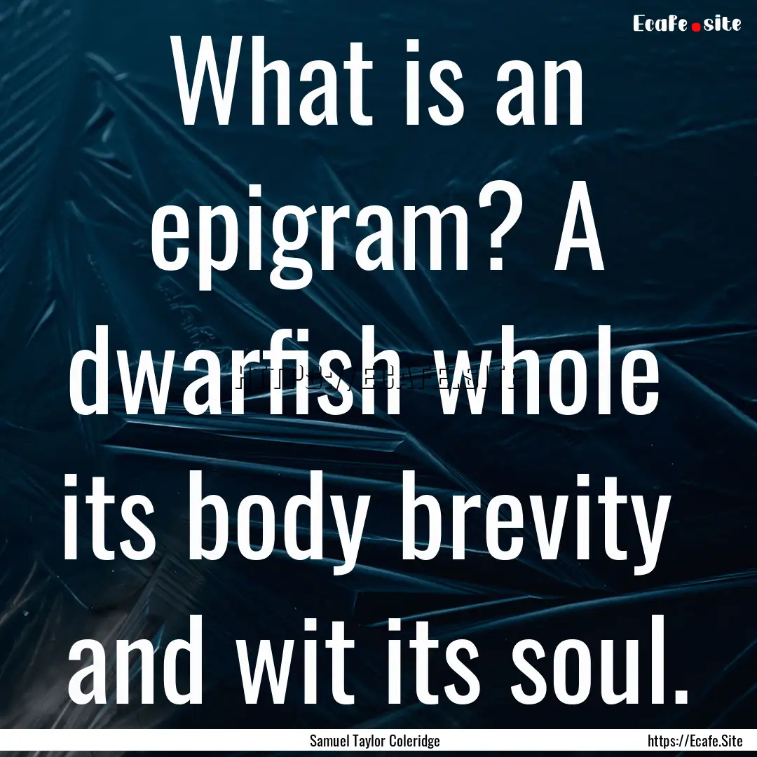 What is an epigram? A dwarfish whole its.... : Quote by Samuel Taylor Coleridge