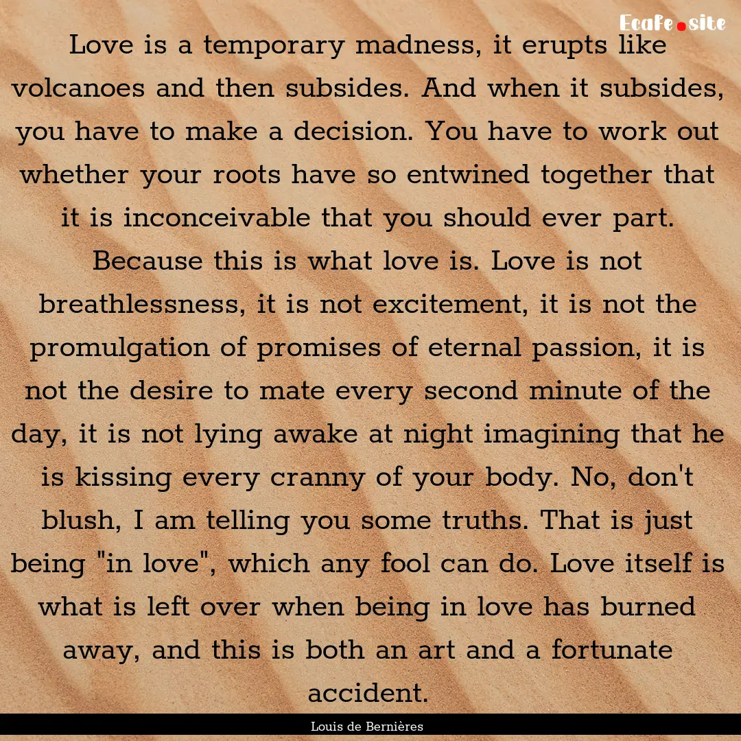 Love is a temporary madness, it erupts like.... : Quote by Louis de Bernières