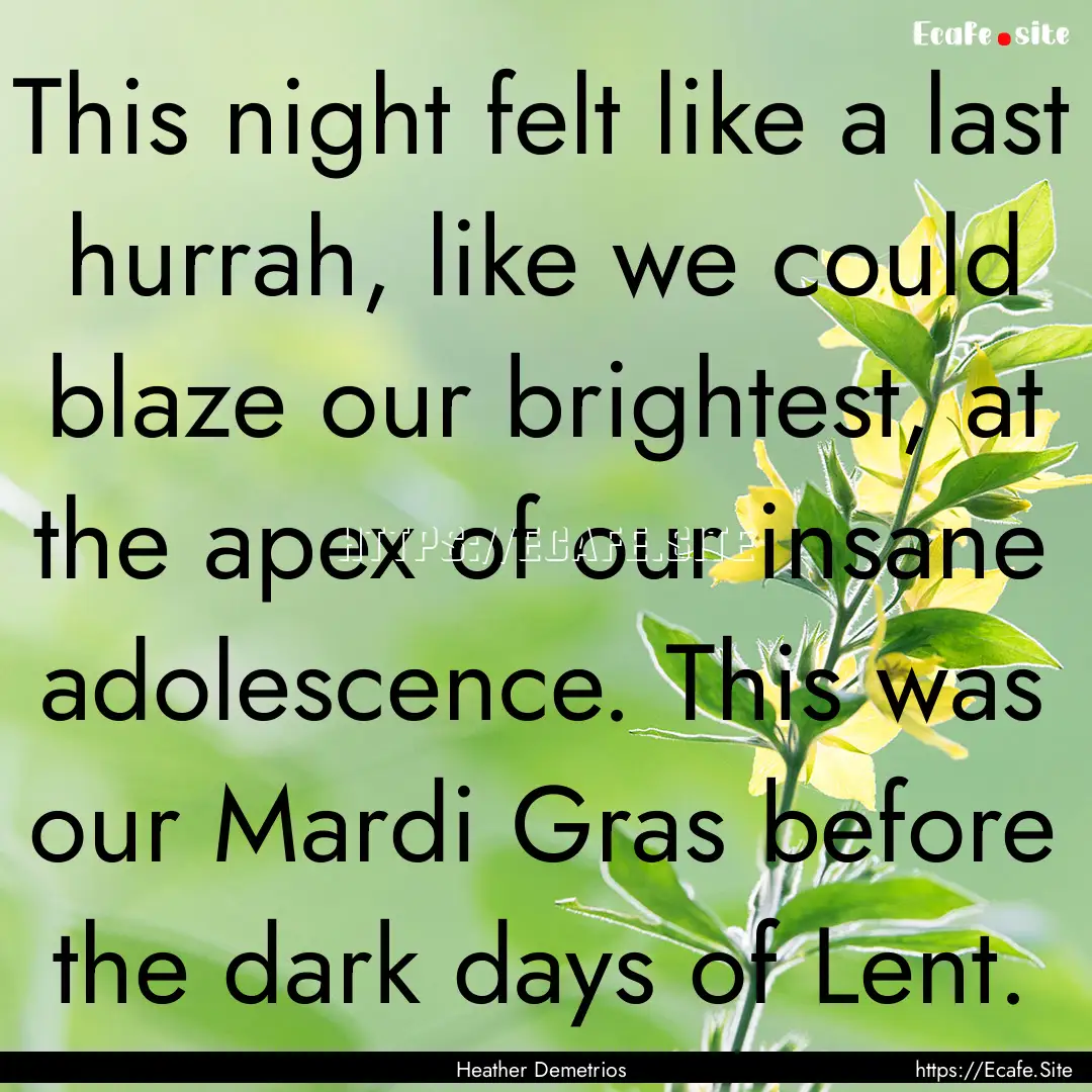 This night felt like a last hurrah, like.... : Quote by Heather Demetrios