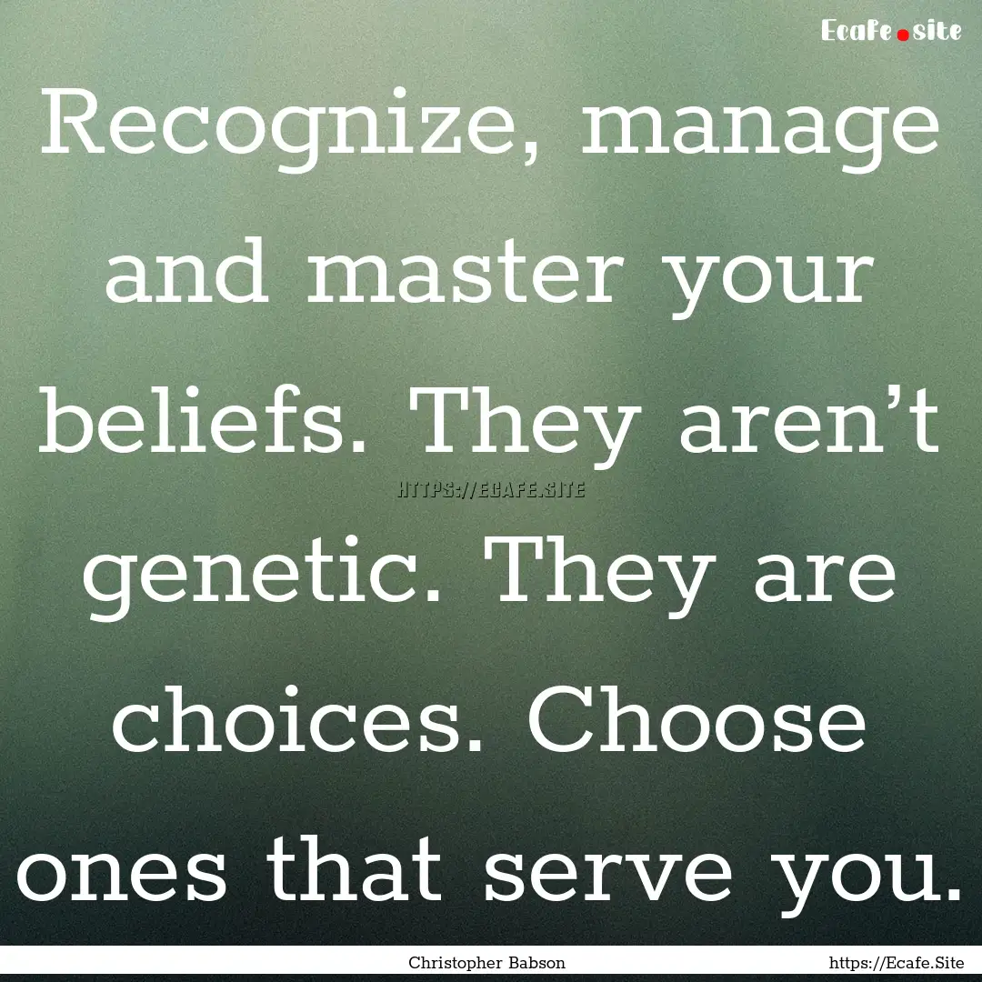 Recognize, manage and master your beliefs..... : Quote by Christopher Babson