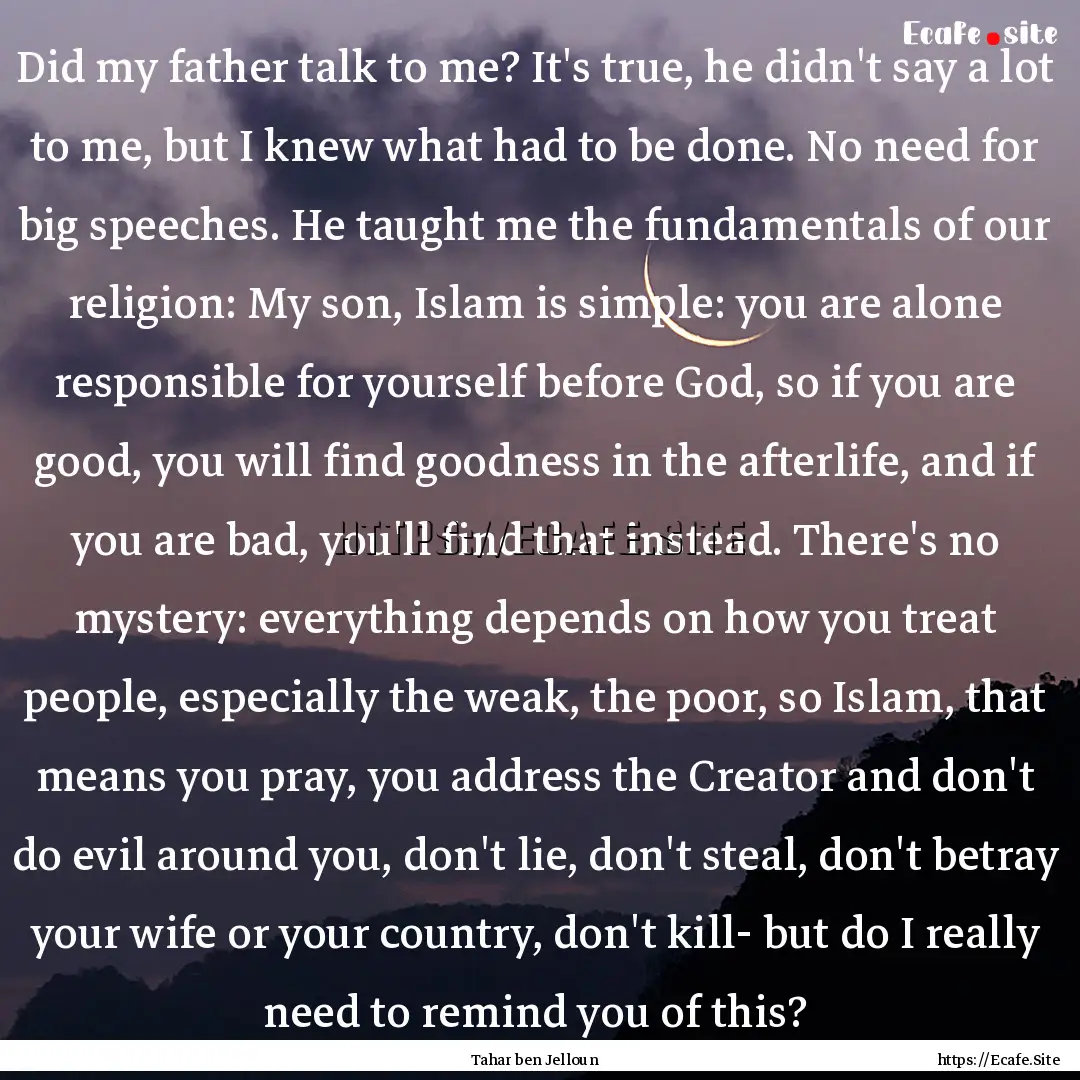 Did my father talk to me? It's true, he didn't.... : Quote by Tahar ben Jelloun